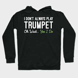 I Don't Always Play Trumpet Oh Wait Yes I Do, Funny Trumpet Player Gift Hoodie